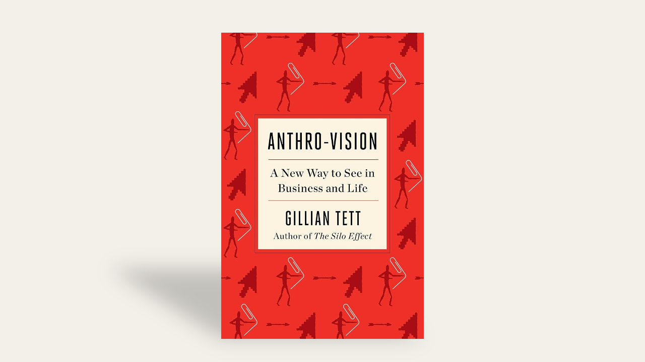 Review: “Anthro-Vision: A New Way to See in Business and Life” by Gillian Tett