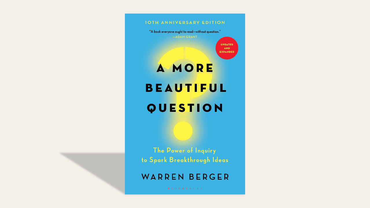 Review: “A More Beautiful Question: The Power of Inquiry to Spark Breakthrough Ideas” by Warren Berger